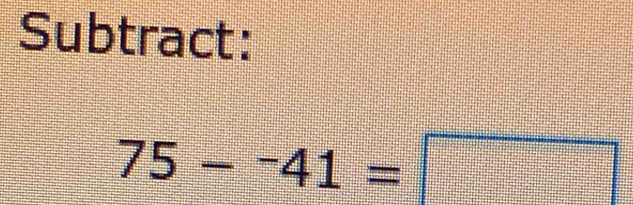 Subtract:
75-^-41=□