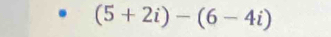 (5+2i)-(6-4i)