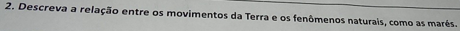 Descreva a relação entre os movimentos da Terra e os fenômenos naturais, como as marés.