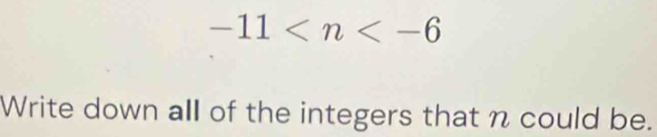 -11
Write down all of the integers that n could be.