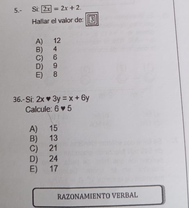 5.- Si: 2x=2x+2. 
Hallar el valor de: 5 3
A) 12
B) 4
C) 6
D) 9
E) 8
36.- Si: 2x· 3y=x+6y
Calcule: 6· 5
A) 15
B) 13
C) 21
D) 24
E) 17
RAZONAMIENTO VERBAL