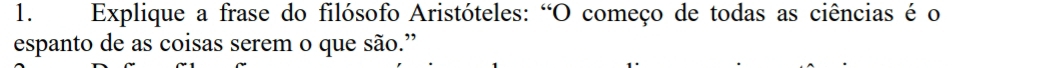 Explique a frase do filósofo Aristóteles: “O começo de todas as ciências é o 
espanto de as coisas serem o que são.”
