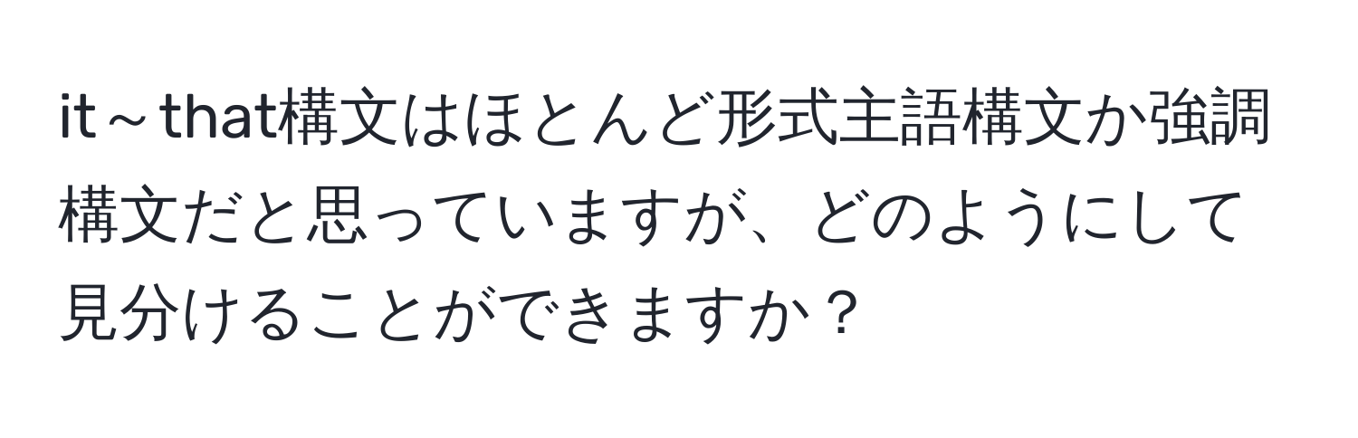 it～that構文はほとんど形式主語構文か強調構文だと思っていますが、どのようにして見分けることができますか？