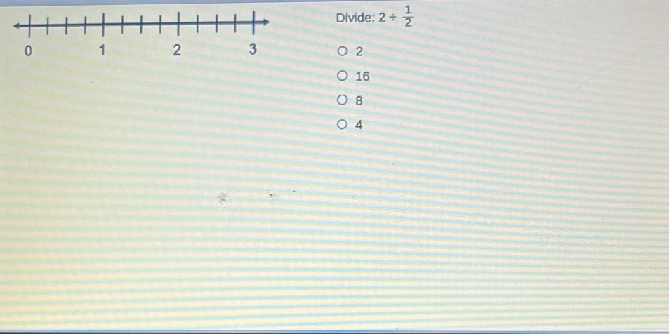 Divide: 2/  1/2 
2
16
8
4