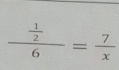 frac  1/2 6= 7/x 