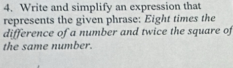 Write and simplify an expression that 
represents the given phrase: Eight times the 
difference of a number and twice the square of 
the same number.