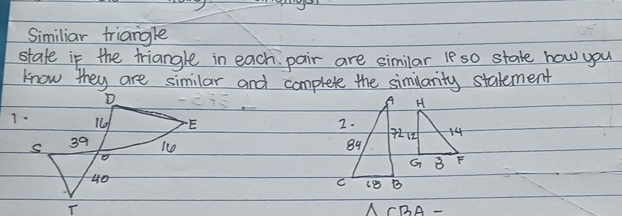 Similiar triangle 
state if the triangle in each pair are similar le so state how you 
know they are similar and complete the similarity statement 
7.

△ CBA-