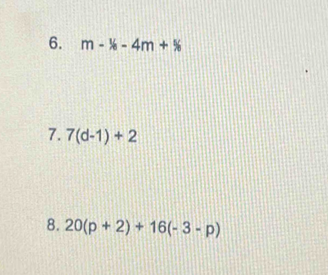 m-16-4m+%
7. 7(d-1)+2
8. 20(p+2)+16(-3-p)