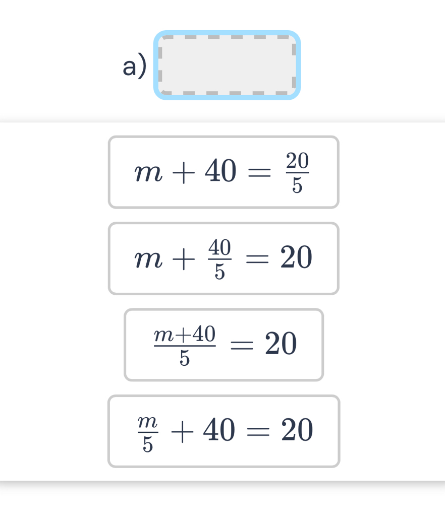 m+40= 20/5 
m+ 40/5 =20
 (m+40)/5 =20
 m/5 +40=20