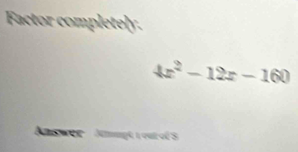 Factor completely.
4x^2-12x-160
s Lmmpé 1 oui oé S