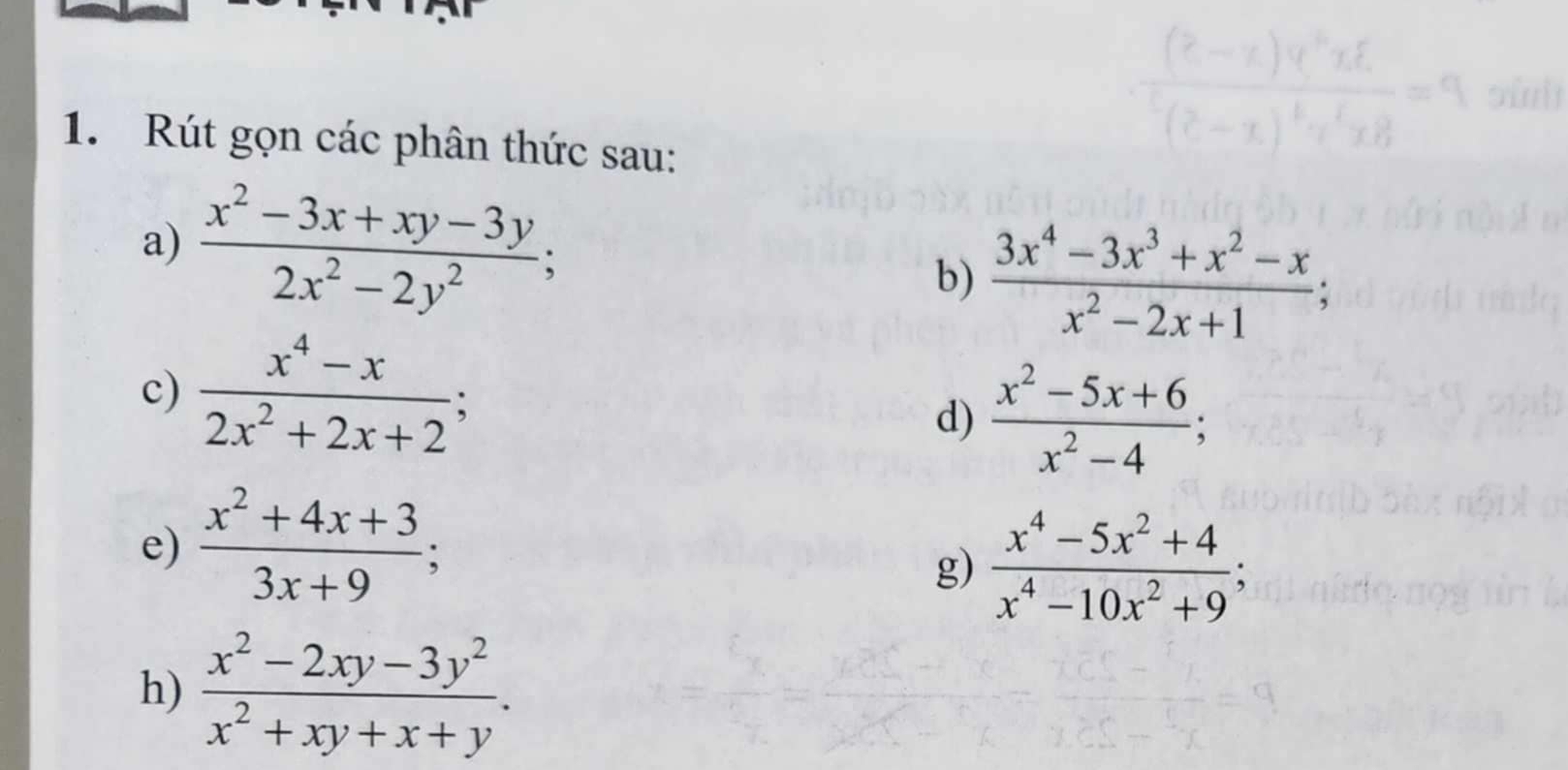 Rút gọn các phân thức sau: 
a)  (x^2-3x+xy-3y)/2x^2-2y^2 ; b)  (3x^4-3x^3+x^2-x)/x^2-2x+1 ; 
c)  (x^4-x)/2x^2+2x+2 ; 
d)  (x^2-5x+6)/x^2-4 ; 
e)  (x^2+4x+3)/3x+9 ; 
g)  (x^4-5x^2+4)/x^4-10x^2+9 ; 
h)  (x^2-2xy-3y^2)/x^2+xy+x+y .