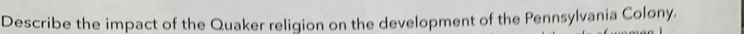 Describe the impact of the Quaker religion on the development of the Pennsylvania Colony.