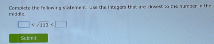 Complete the following statement. Use the integers that are closest to ...