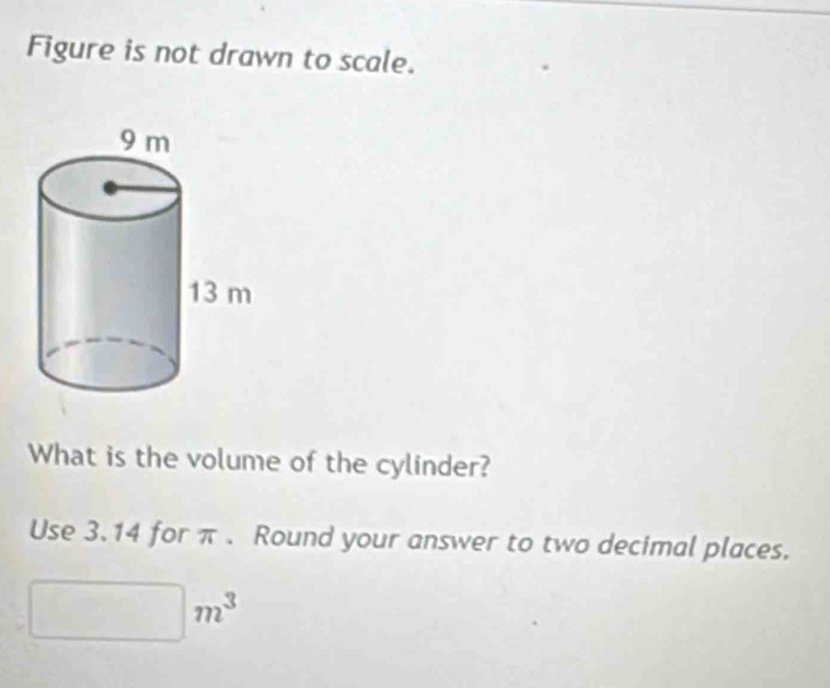 Figure is not drawn to scale. 
What is the volume of the cylinder? 
Use 3.14 for π. Round your answer to two decimal places.
□ m^3