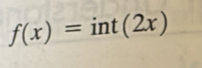 f(x)=int(2x)