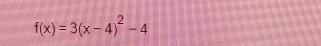 f(x)=3(x-4)^2-4