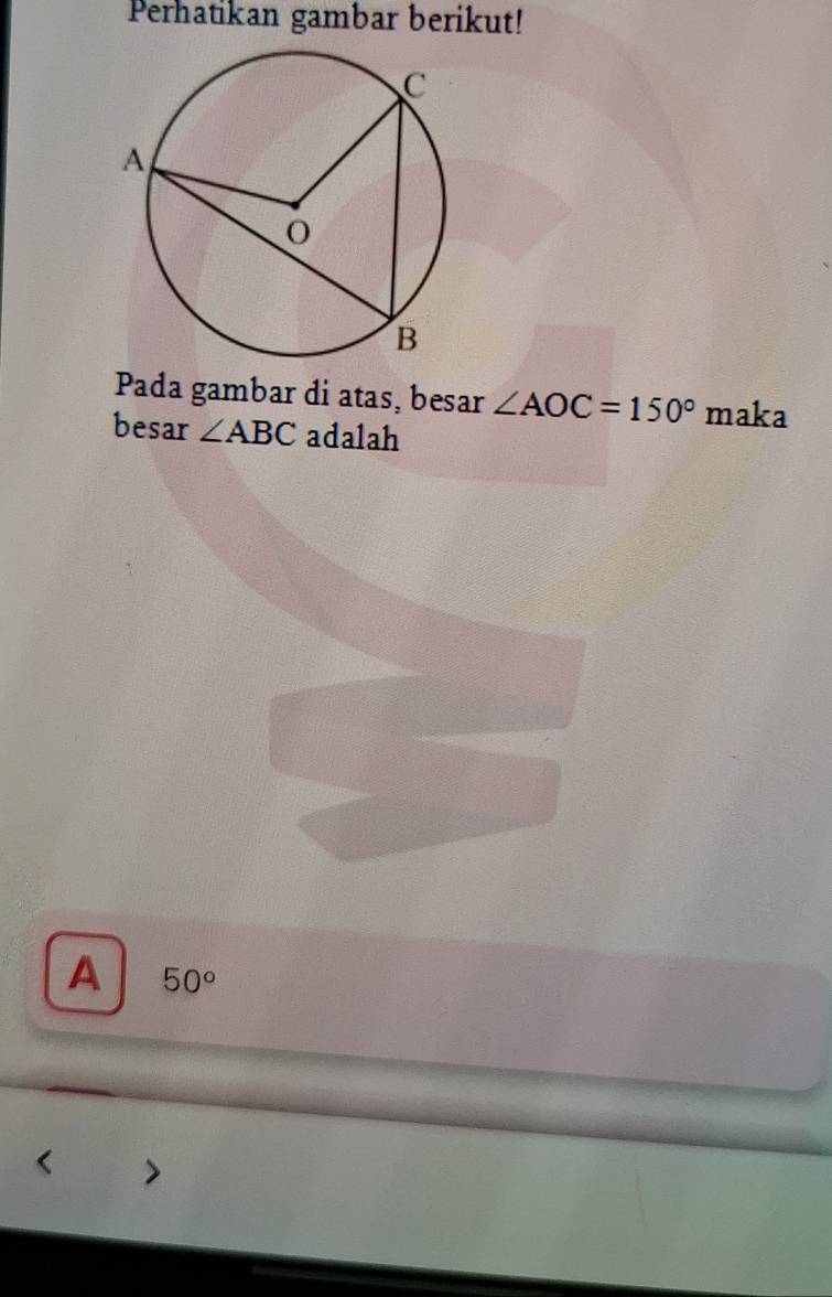 Perhatikan gambar berikut!
Pada gambar di atas, besar ∠ AOC=150° maka
besar ∠ ABC adalah
A 50°