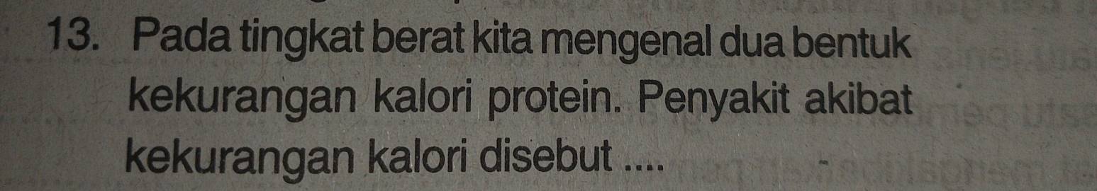 Pada tingkat berat kita mengenal dua bentuk 
kekurangan kalori protein. Penyakit akibat 
kekurangan kalori disebut ....