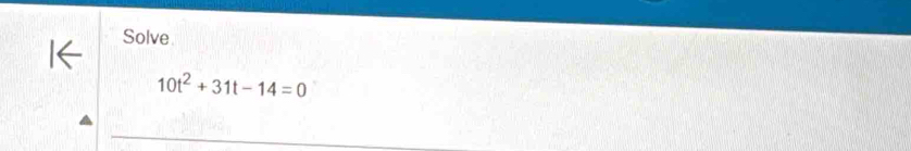 Solve
10t^2+31t-14=0