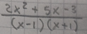  (2x^2+5x-3)/(x-1)(x+1) 