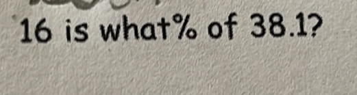 16 is what % of 38.1?