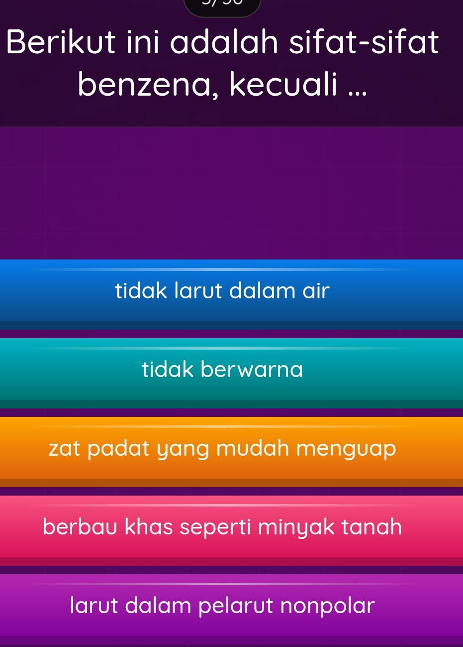 Berikut ini adalah sifat-sifat
benzena, kecuali ...
tidak larut dalam air
tidak berwarna
zat padat yang mudah menguap
berbau khas seperti minyak tanah
larut dalam pelarut nonpolar