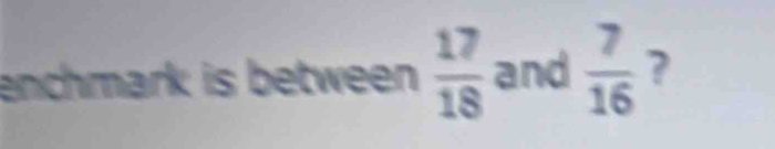 enchmark is between  17/18  and  7/16  ?