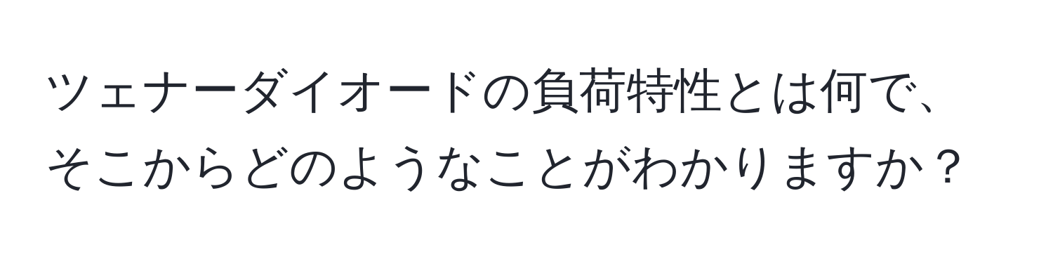 ツェナーダイオードの負荷特性とは何で、そこからどのようなことがわかりますか？