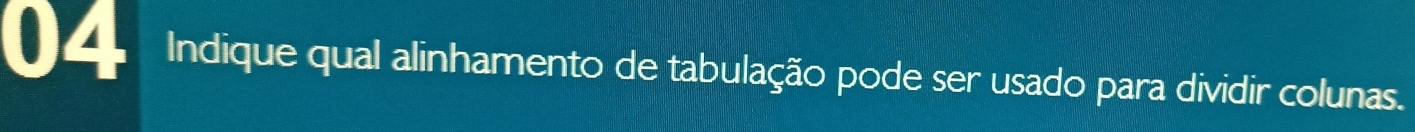 Indique qual alinhamento de tabulação pode ser usado para dividir colunas.