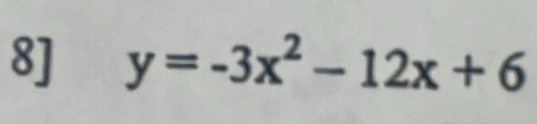 8] y=-3x^2-12x+6