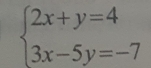 beginarrayl 2x+y=4 3x-5y=-7endarray.