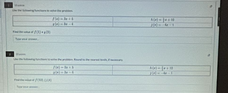 1 10 poihs
Use the following functions to salve the problem.
Find the vatue of f(1)· g(5)
Type your answer...
2 ( 0 nuits
Use the following functions to solve the preblem. Round to the nearest tenth, if necessary.
Find the value of f(10)/j(4)
Type your answer.