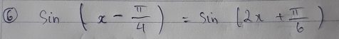 sin (x- π /4 )=sin (2x+ π /6 )