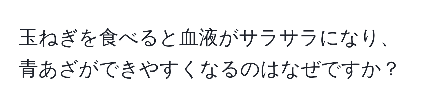 玉ねぎを食べると血液がサラサラになり、青あざができやすくなるのはなぜですか？