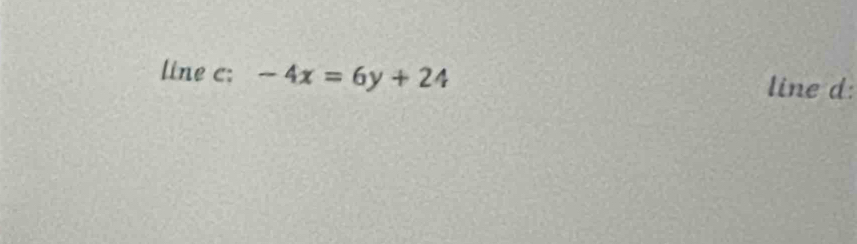 line c: -4x=6y+24 line d: