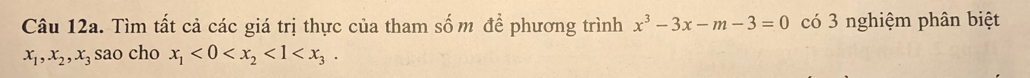 Tìm tất cả các giá trị thực của tham sốm để phương trình x^3-3x-m-3=0 có 3 nghiệm phân biệt
x_1, x_2, x_3 sao cho x_1<0<x_2<1<x_3.