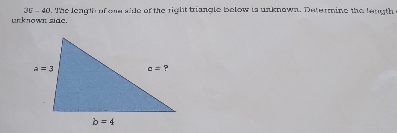 36 - 40. The length of one side of the right triangle below is unknown. Determine the length
unknown side.