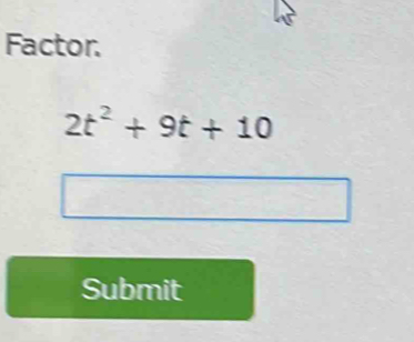 Factor.
2t^2+9t+10
Submit