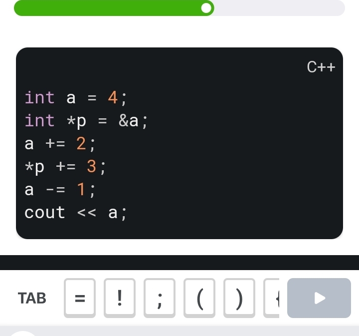 C++ 
int a=4; I 
int *p= &a; 
a +=2
*p +=3
a -=1
cout << a; 
TAB = 
; 
) 1