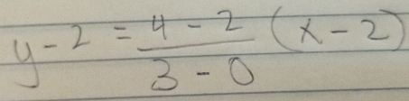 y-2= (4-2)/3-0 (x-2)