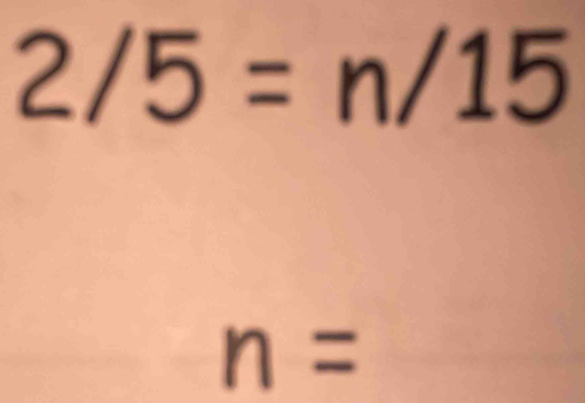 2/5=n/15
n=