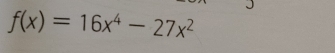 f(x)=16x^4-27x^2