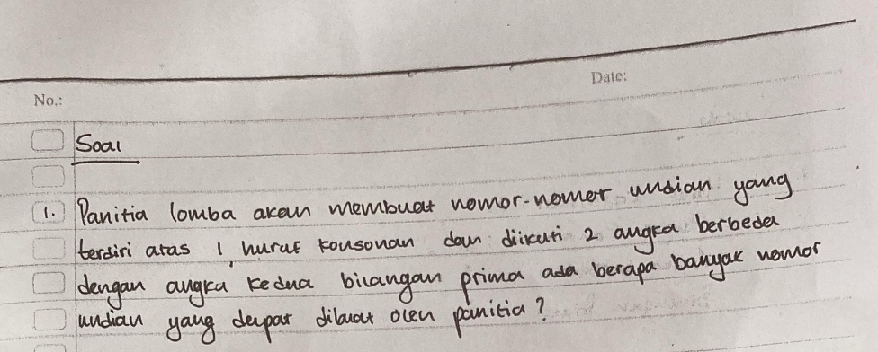 Soal 
1. Panitia lomba aran membuat nomor nomer unsian young 
terdiri aras 1 hurat kousouan down dicuti 2 angra berbede 
dengan augra kedua birangan prima ada berapa banyar nomor 
undian yaug depar diluat ocen panitia?