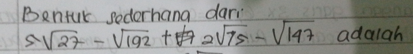 Bentur sederhana dari
5sqrt(27)-sqrt(192)+2sqrt(75)-sqrt(147) adalah