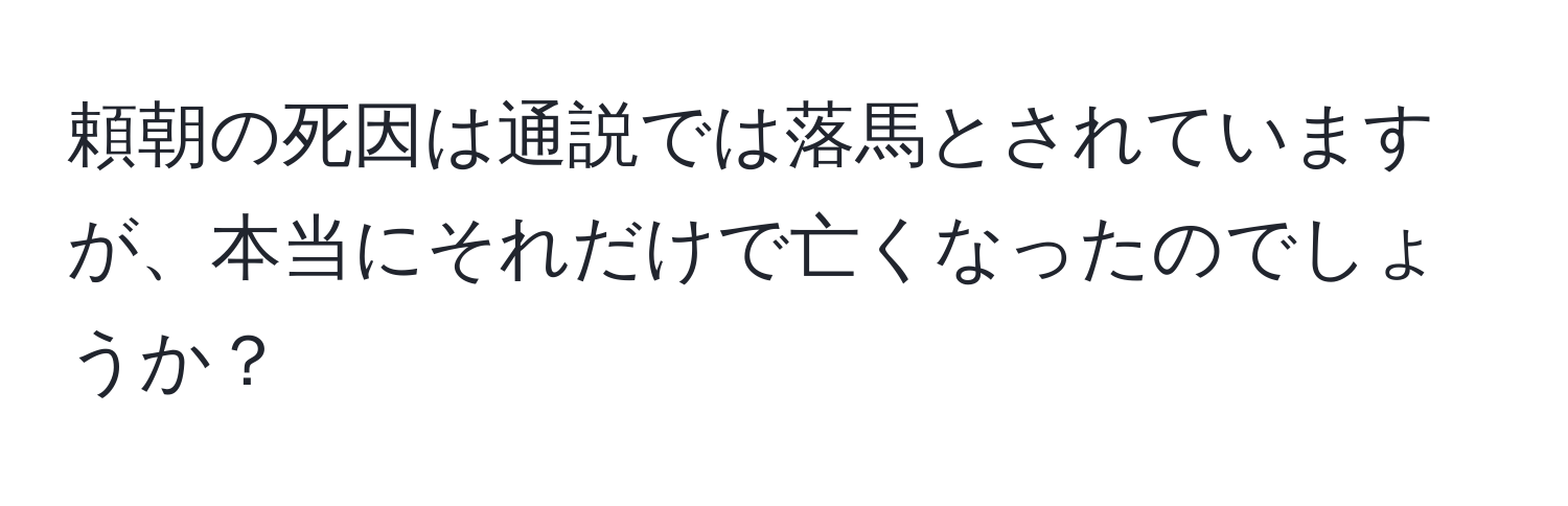 頼朝の死因は通説では落馬とされていますが、本当にそれだけで亡くなったのでしょうか？