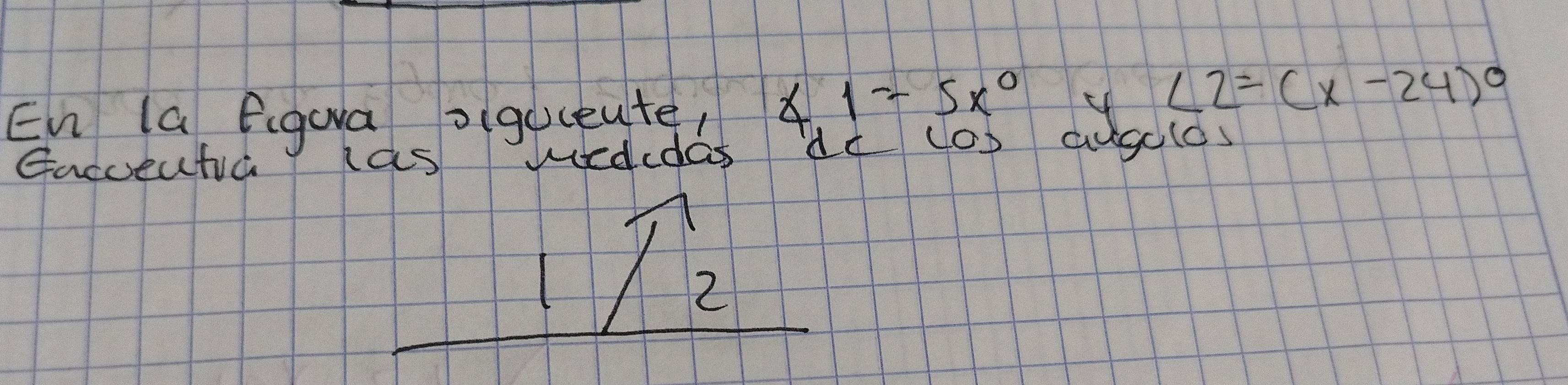 En la figura vigoceute, ∠ 1=5x°
∠ 2=(x-24)^circ 
Eacceaticg las gquedidos Aad tas augclos 
2