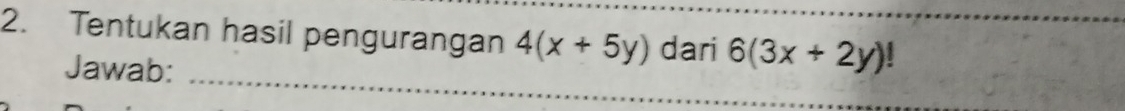 Tentukan hasil pengurangan 4(x+5y) dari 6(3x+2y)
_
Jawab: