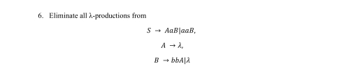 Eliminate all λ -productions from
Sto AaB|aaB,
Ato lambda ,
Bto bbA|lambda