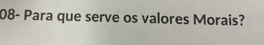 08- Para que serve os valores Morais?