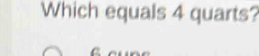 Which equals 4 quarts?